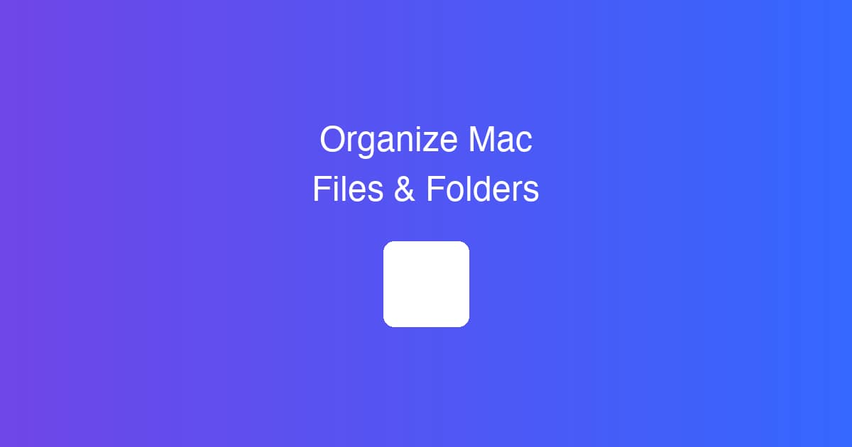 How to Organize Mac Files & Folders (Productivity Guide)