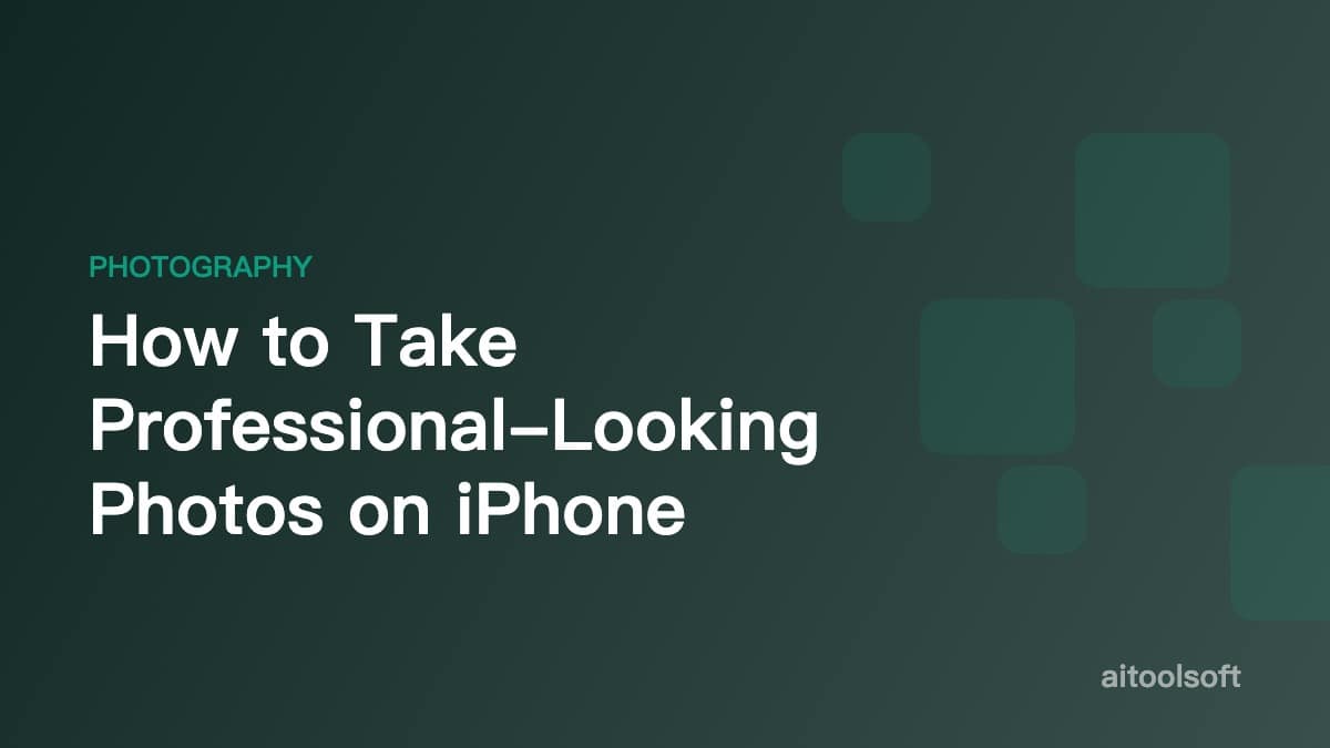 How to Take Professional-Looking Photos on iPhone