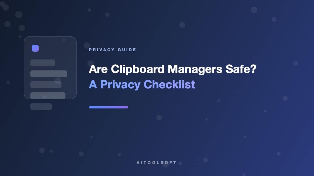 Are Clipboard Managers Safe? A Privacy Checklist for iPhone, iPad & Mac