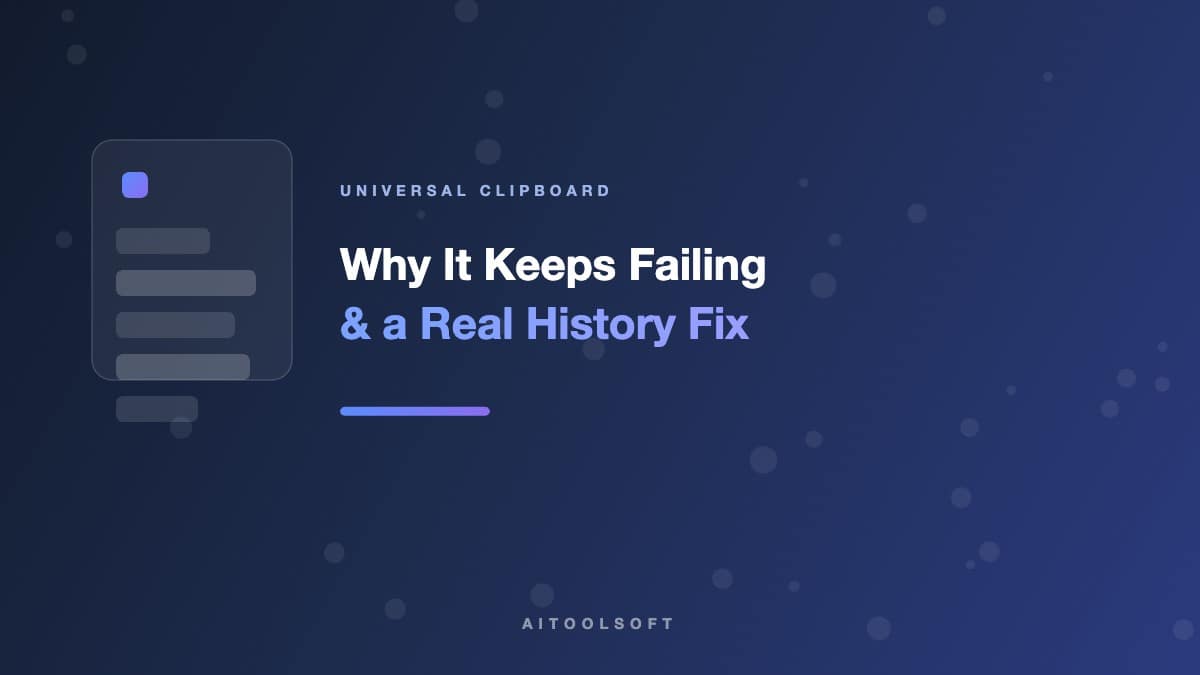 Universal Clipboard Not Working? Why It Fails and How to Keep Real Clipboard History
