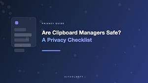 Are Clipboard Managers Safe? A Privacy Checklist for iPhone, iPad & Mac